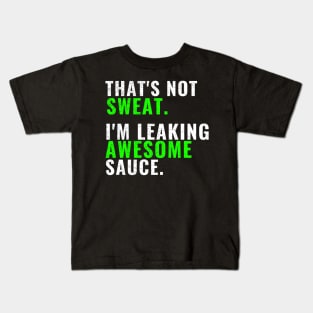 That's Not Sweat I'm Leaking Awesome Sauce T-Shirt, Gym Fitness Sports Tees Kids T-Shirt